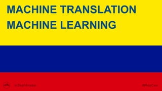 MACHINE TRANSLATION
MACHINE LEARNING
 