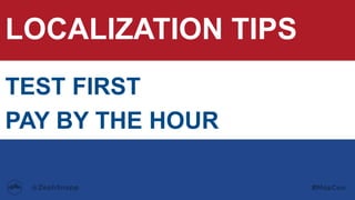 LOCALIZATION TIPS
TEST FIRST
PAY BY THE HOUR
 