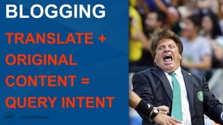 #MozCon
BLOGGING
TRANSLATE +
ORIGINAL
CONTENT =
QUERY INTENT
 
