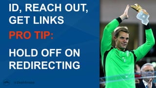 #MozCon
ID, REACH OUT,
GET LINKS
PRO TIP:
HOLD OFF ON
REDIRECTING
 