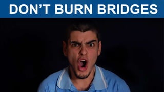 DON’T BURN BRIDGES
 