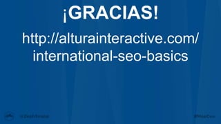 ¡GRACIAS!
http://alturainteractive.com/
international-seo-basics
 