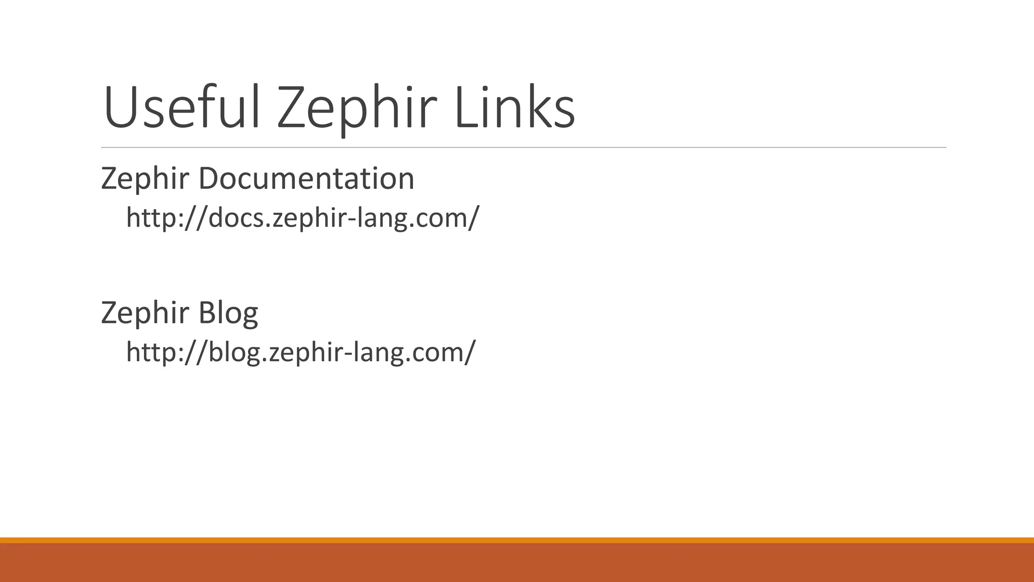 Useful Zephir Links
Zephir Documentation
http://docs.zephir-lang.com/
Zephir Blog
http://blog.zephir-lang.com/
 