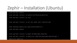 Zephir – Installation (Ubuntu)
$ sudo apt-get update
$ sudo apt-get install -y python-software-properties
$ sudo apt-get install -y curl
$ sudo apt-get install -y git gcc make re2c libpcre3-dev
$ sudo add-apt-repository ppa:ondrej/php5-5.6
$ sudo apt-get update
$ sudo apt-get install -y php5 dh-make-php php5-dev
$ sudo apt-get install -y php5-curl php5-gd php5-gmp php5-mcrypt 
php5-intl php5-cli
 