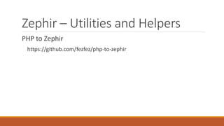 Zephir – Utilities and Helpers
PHP to Zephir
https://github.com/fezfez/php-to-zephir
 