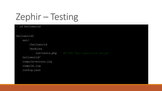 Zephir – Testing
$ cd helloworld
helloworld/
ext/
/helloworld
/modules
run-tests.php ## PHP Test execution script
helloworld/
compile-errors.log
compile.log
config.json
 