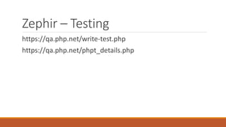 Zephir – Testing
https://qa.php.net/write-test.php
https://qa.php.net/phpt_details.php
 