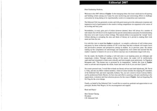 1
l
Editorial 2007
Dear Graduating Students,
Welcome to this 2007 edition ofZephyr. As the managing editor, this issue is dedicated to all aspiring
and budding writers among you Cjians for your unswerving and unwavering efforts to challenge
convention by being daring to be experimentally creative in composition and expression.
The Editorial Club was genuinely ecstatic and with good reason given the enthusiastic response and
impressive level of participation in the creative writing competitions we organized in the course of
an exciting and busy year.
Nevertheless, in every gene pool of writers however talented, there will always be a number of
individuals who will deserve to be singledoutfor specialcommendation andpraisefor demonstrating
that extra verve and vivacity in their writings. This natural ability to incorporate the 'oomph' factor
without altering or corrupting the aims and ideals of literary art is pivotal in making their work
stand out from the rest.
It is with this view in mind that Zephyr is produced - to compile a collection of well written prose
and poetry by those scribacious students of CJC in the hope that their scribendi will inspire novel
and provocative postures and perspectives among its readers. As in previous years, the entries
.making up this compilation are interestingly and imaginatively well crafted and narrated that the
readers' response is bound to be (or so we believe anyway) one of admiration tinged with envy.
Forthe reader, the benefits of reading a well told story or an inspiring poem are strikingly and
impactingly evident. Through reading writing of this nature, the reader will be intellectually
captivated and stimulated to think more critically and form insights more judiciously. As Napoleon
Bonaparte said, "The human race is governed by its imagination." Indeed, this issue of Zephyr
seeks to activate and invigorate the minds, hearts and souls of all of you-you dear Cjians!!!
On a more personal note, I would like to thank our literary advisor and chief adjudicator, Mr. David
L. Fahy, and also my fellow student members, which of course includes the outgoing JC2 members
of the Editorial Club, and more especially Anthony Tan, our new current in house Literary Editor,
and his predecessor Emily Harries, for their time and effort in assisting with and contributing to the
organization, evaluation and final selection process for this issue of Zephyr. And not forgetting Ho
Pei Ying for the cover design.
Finally, on behalf of the Editorial Club, I would like to extend my gratitude and appreciation to our
principal, Brother Paul Rogers, for his encouragement and support.
Read and Enjoy!
Ben Chester Cheong
President
CJC Editorial Club
1
 