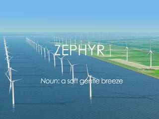 ZEPHYR
Noun: a soft gentle breeze
 