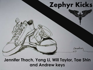 Zephyr Kicks
Jennifer Thach, Yang Li, Will Taylor, Tae Shin
and Andrew keys
 