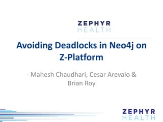 Avoiding Deadlocks in Neo4j on
Z-Platform
- Mahesh Chaudhari, Cesar Arevalo &
Brian Roy

 