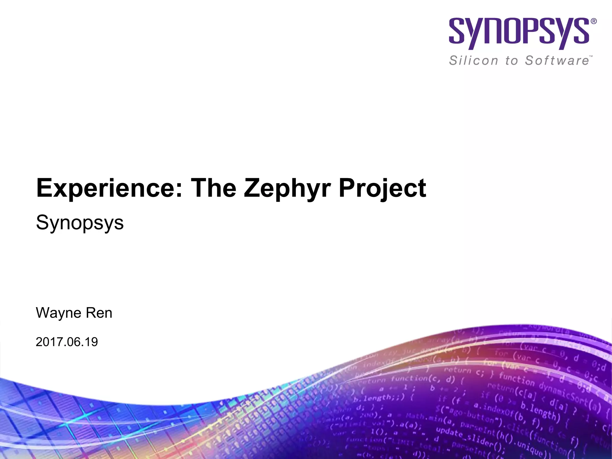 © 2017 Synopsys, Inc.15
Wayne Ren
2017.06.19
Synopsys
Experience: The Zephyr Project
 