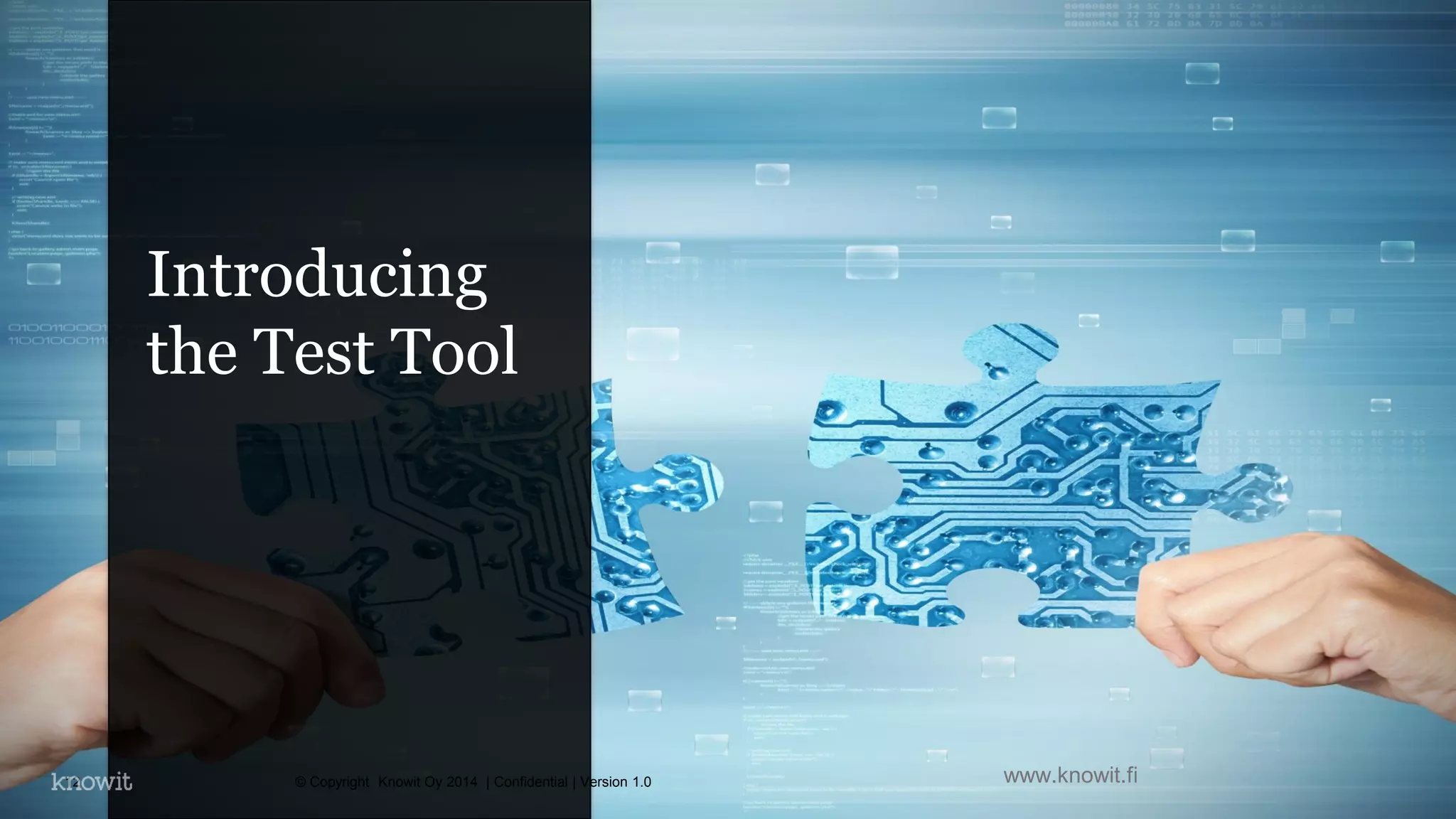© Copyright Knowit Oy 2014 | Confidential | Version 1.012
Introducing
the Test Tool
www.knowit.fi
 
