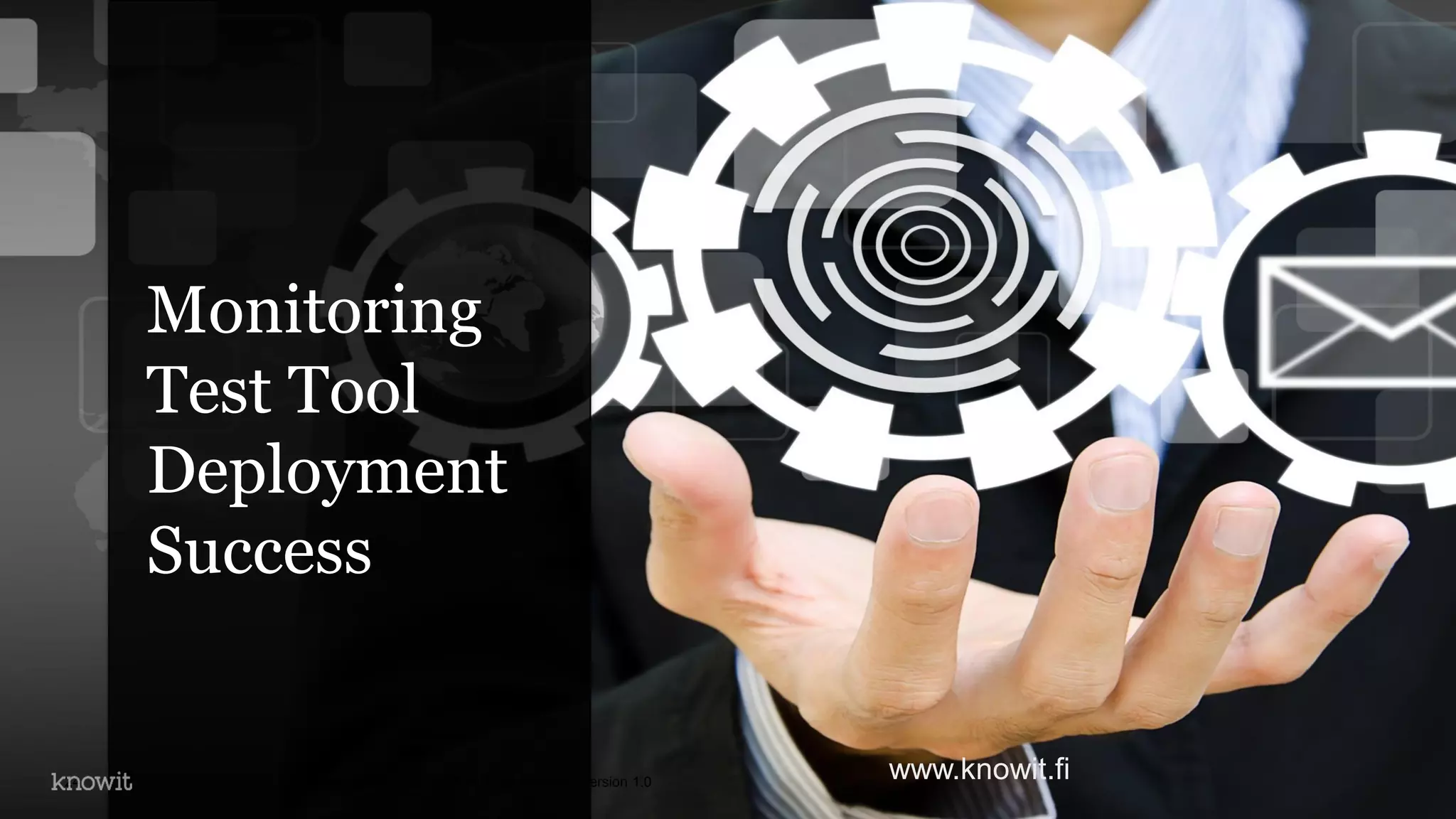 © Copyright Knowit Oy 2014 | Confidential | Version 1.024
Monitoring
Test Tool
Deployment
Success
www.knowit.fi
 