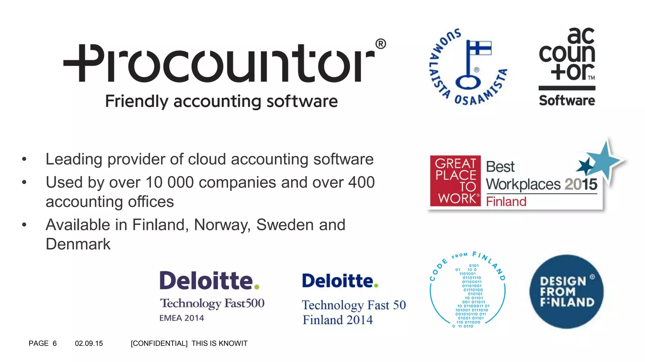 • Leading provider of cloud accounting software
• Used by over 10 000 companies and over 400
accounting offices
• Available in Finland, Norway, Sweden and
Denmark
02.09.15 [CONFIDENTIAL] THIS IS KNOWITPAGE 6
 
