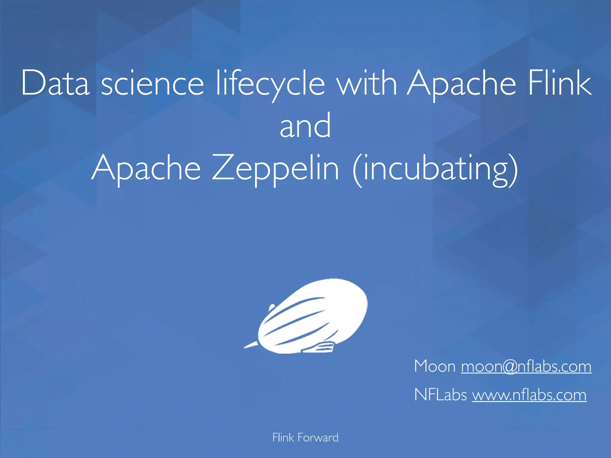 Data science lifecycle with Apache Flink and Apache Zeppelin (incubating) Flink Forward Moon moon@nﬂabs.com NFLabs www.nﬂabs.com 