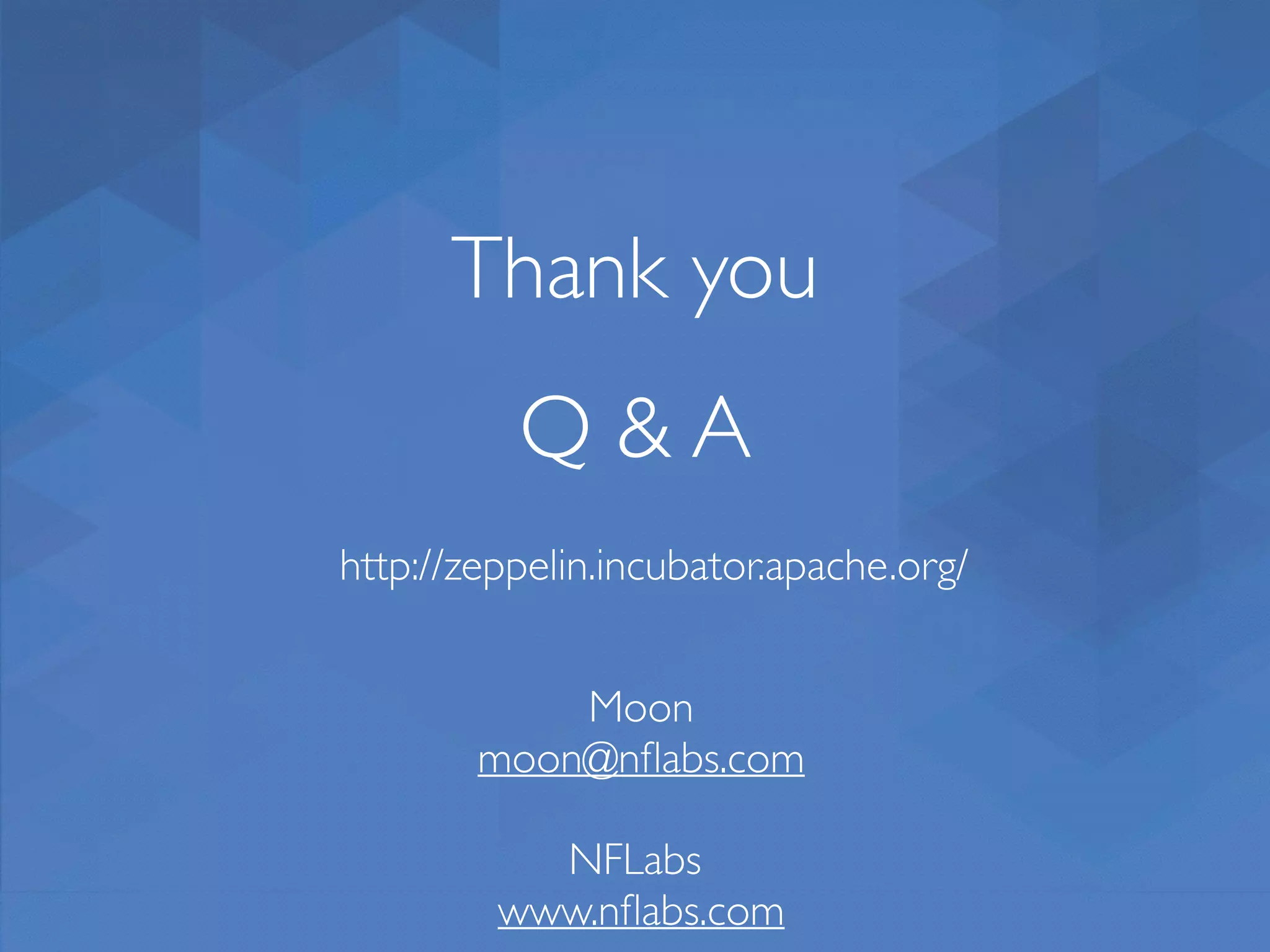 Thank you Q & A Moon moon@nﬂabs.com NFLabs www.nﬂabs.com http://zeppelin.incubator.apache.org/ 
