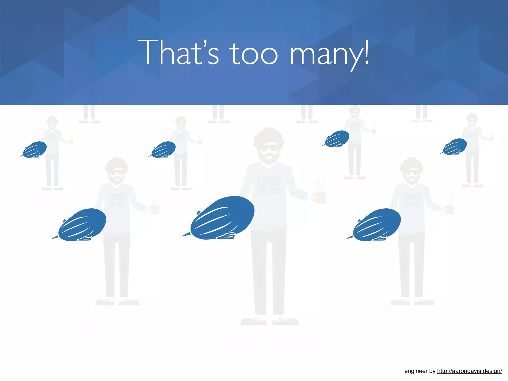 That’s too many! engineer by http://aarondavis.design/ 