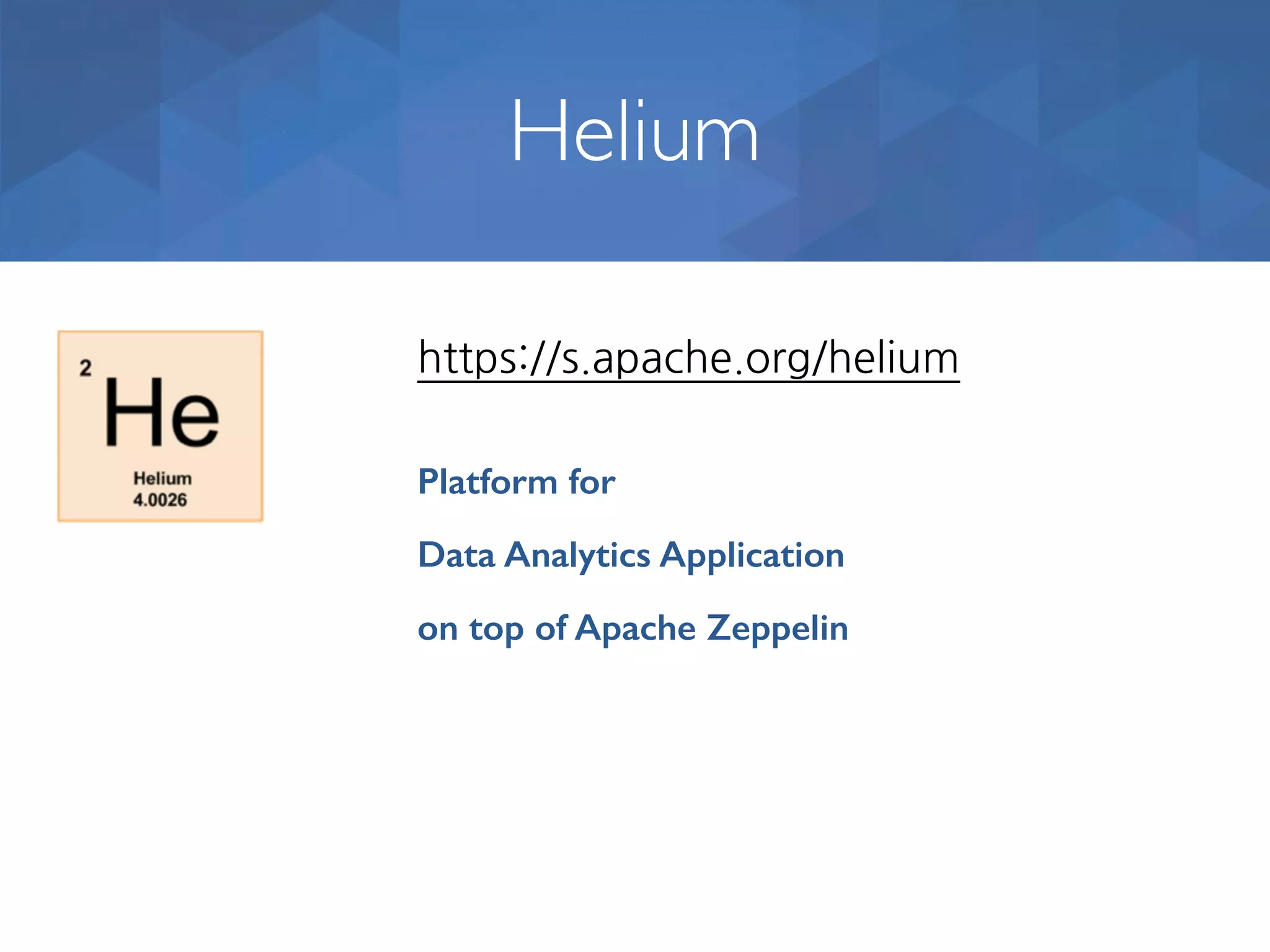 Helium https://s.apache.org/helium Platform for on top of Apache Zeppelin Data Analytics Application 