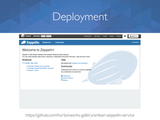 Deployment
https://github.com/hortonworks-gallery/ambari-zeppelin-service
 