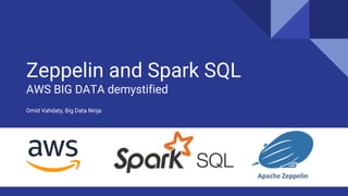 Zeppelin and Spark SQL
AWS BIG DATA demystified
Omid Vahdaty, Big Data Ninja
 