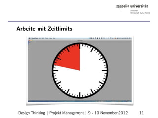 Arbeite mit Zeitlimits




Design Thinking | Projekt Management | 9 - 10 November 2012   11
 