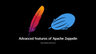 Advanced features of Apache Zeppelin
http://zeppelin.apache.org
 