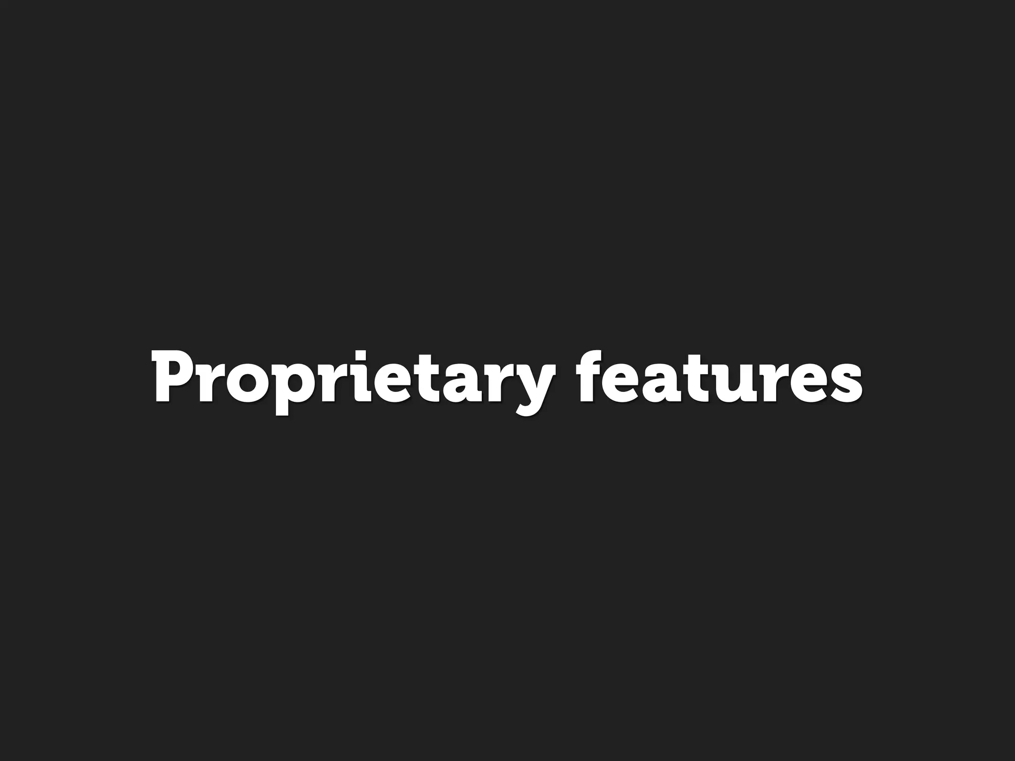 Proprietary features
 