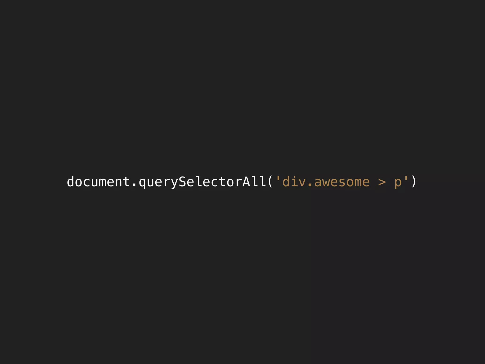 document.querySelectorAll('div.awesome > p')
 