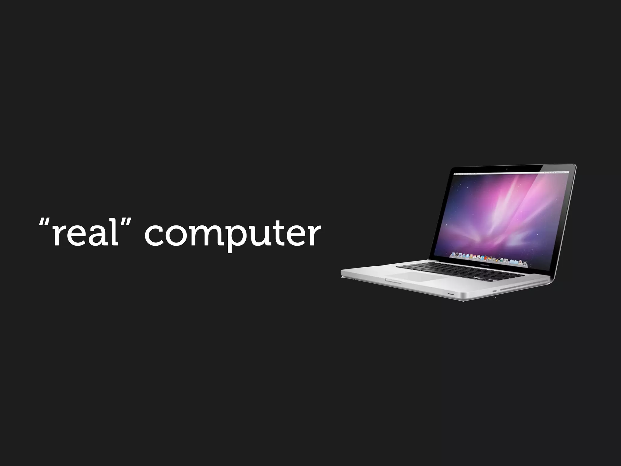 “real” computer
 