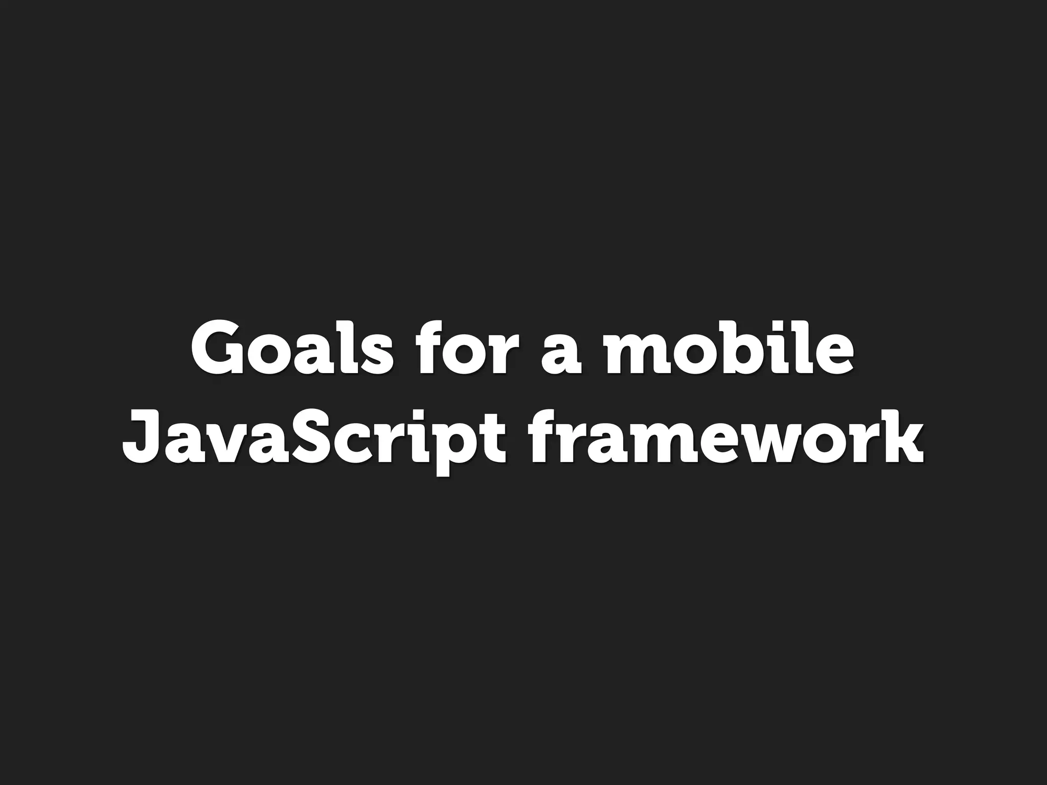 Goals for a mobile
JavaScript framework
 
