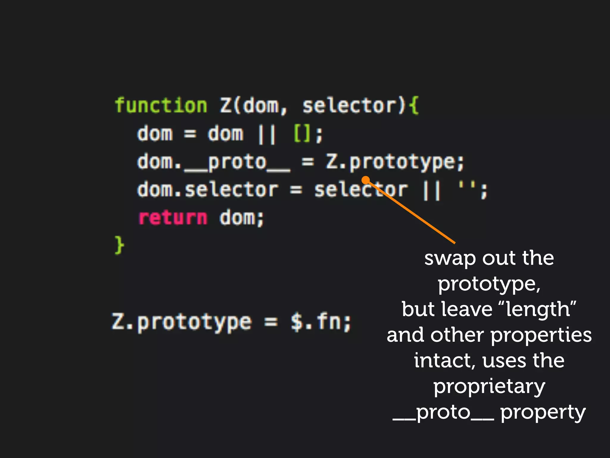 swap out the
      prototype,
  but leave “length”
and other properties
   intact, uses the
     proprietary
 __proto__ property
 