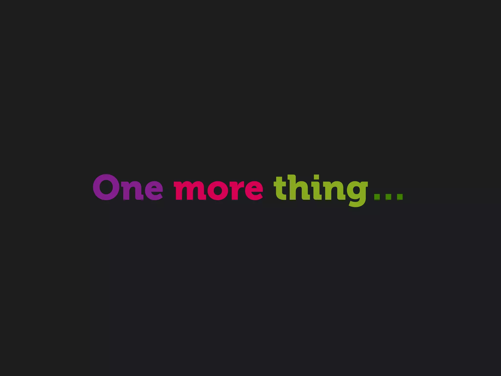 One more thing…
 