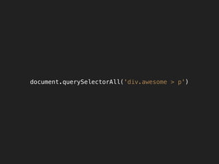 document.querySelectorAll('div.awesome > p')
 