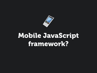 Mobile JavaScript
  framework?
 