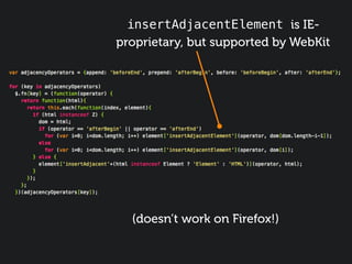 insertAdjacentElement is IE-
proprietary, but supported by WebKit




  (doesn’t work on Firefox!)
 