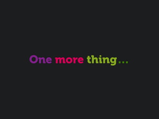 One more thing…
 