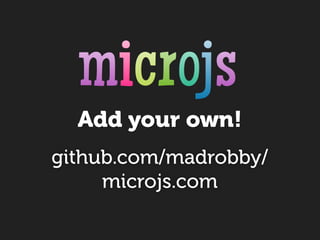 Add your own!
github.com/madrobby/
     microjs.com
 