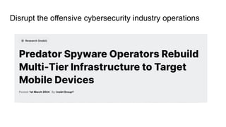 Disrupt the offensive cybersecurity industry operations
 