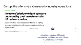 Disrupt the offensive cybersecurity industry operations
 