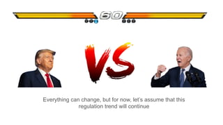 Everything can change, but for now, let’s assume that this
regulation trend will continue
 