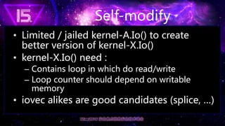 Self-modify
• Limited / jailed kernel-A.Io() to create
better version of kernel-X.Io()
• kernel-X.Io() need :
– Contains l...