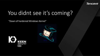 You didnt see it’s coming?
“Dawn of hardened Windows Kernel”
 