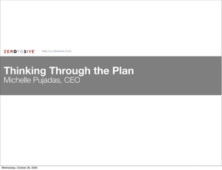 Thinking Through the Plan
 Michelle Pujadas, CEO




Wednesday, October 28, 2009
 