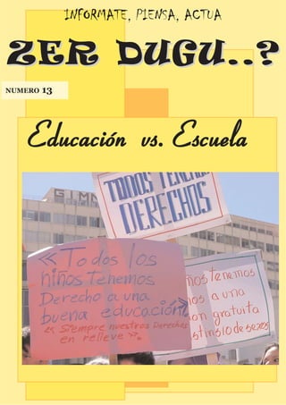 INFORMATE, PIENSA, ACTUA

ZER DUGU..?
         13
NUMERO




   Educación vs. Escuela