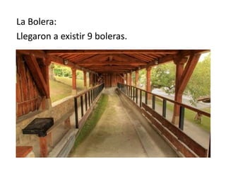 La Bolera:
Llegaron a existir 9 boleras.
 