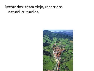 Recorridos: casco viejo, recorridos
natural-culturales.
 