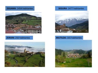MUTILOA: 165 habitantesZERAIN: 250 habitantes
SEGURA: 1477 habitantesZEGAMA: 1454 habitantes
 