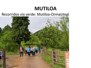 MUTILOA
Recorridos vía verde: Mutiloa-Ormaiztegi
 