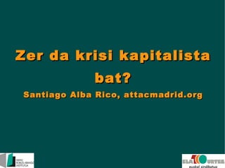 Zer da krisi kapitalista bat? Santiago Alba Rico, attacmadrid.org 